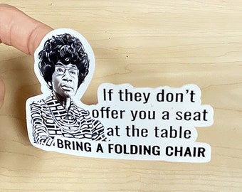 Shirley Chisholm Quote Sticker If They Don't Offer You a Seat at the Table Bring a Folding Chair Black History Sticker S59