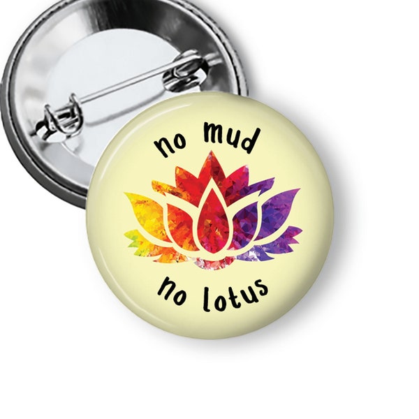 No Mud No Lotus Pin Buddhism Zen Quote Colorful Lotus Pinback Button Badge Motivational Quote Flair or Magnet B170