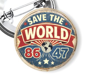 Anti Trump Protest Button, Impeach Trump Pin, 86 47 Save the World, Political Protest Pin, Liberal Activist Button, Resist Gift B327