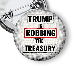 Anti Trump Protest Button – “Trump Is Robbing the Treasury” Political Pin – Progressive Activist Pins, Trump Corruption Button B18
