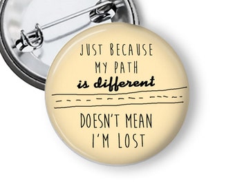 Inspiring Quote Pin Just Because My Path is Different Empowerment Pins  Neurodivergent Pins Disability Pins or Magnets B51