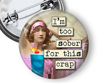 Funny Pins and Magnets I'm Too Sober For This Pin Pinback Button B27