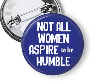 Feminist Pins, Not All Women Aspire to Be Humble, Women's Rights Button, Women's Empowerment Gift B369
