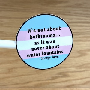 Trans Equality Stickers LGBTQIA TransgenderRights It's Not about Bathrooms As it Was Never About Water Fountains S129