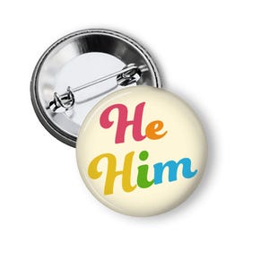 He Him His Pronoun Pin: LGBTQIA Pinback Button or Magnet B298