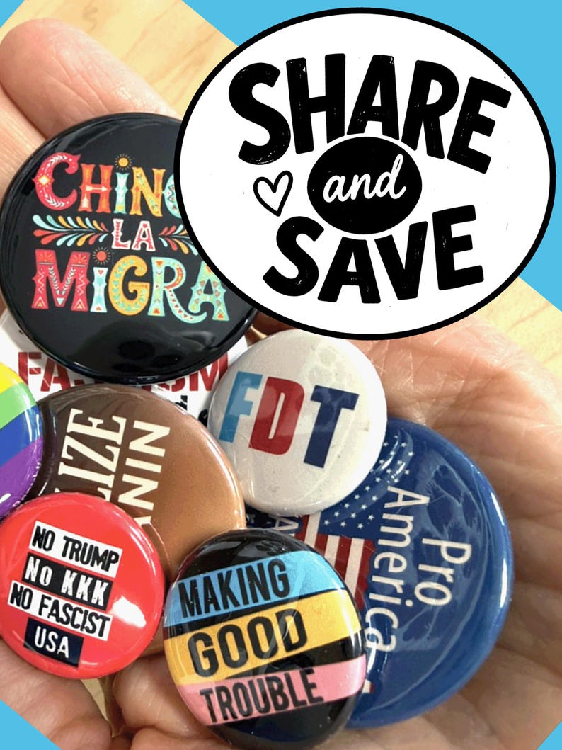 a collection of political buttons with various slogans and messages, including "Share and Save", "No Trump", "No Kwick No Fascist", "Making Good Trouble", and "Pro America".