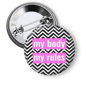 My Body My Rules Pin: Feminist Pinback Button B515