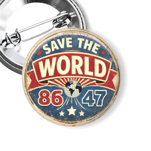 Anti Trump Protest Button, Impeach Trump Pin, 86 47 Save the World, Political Protest Pin, Liberal Activist Button, B327