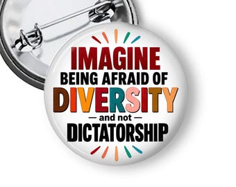 Imagine Being Afraid of Diversity and Not Dictatorship Button, Progressive Political Pin, Anti Fascism Button, Racial Equality Pin B177