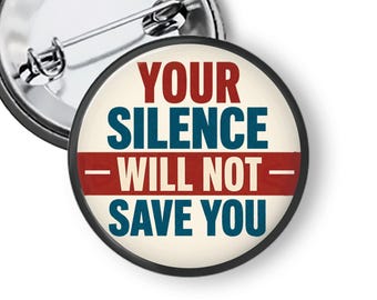 Your Silence Will Not Save You Button, Activist Gift, Political Protest Pin, Resistance Button B536