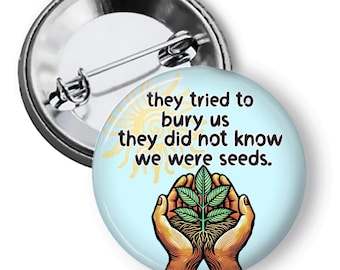 They Tried To Bury Us They Did Not Know We Were Seeds, Leftist Buttons, Social Justice Protest Pins, Equality Buttons and Magnets B168