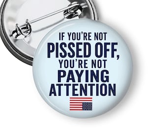 If You're Not Pissed Off You're Not Paying Attention Button, Political Protest Pin,Activist Pins, Progressive Gift, Resistance Button B511