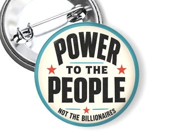 Power to the People Not the Billionaires Button, Anti Trump Pins, Progressive Political Pin, Labor Rights Button B187