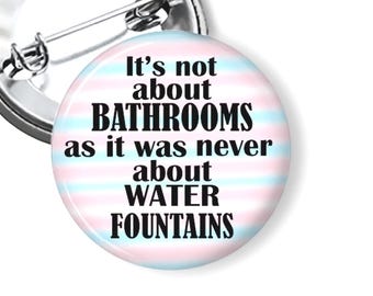 Trans Rights Pin, It Was Never About Bathrooms As It Was Never About Water Fountains Button, LGBTQ Protest Pn B394