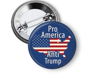 Pro America Anti Trump Pin - Political Protest Button or Magnet B380