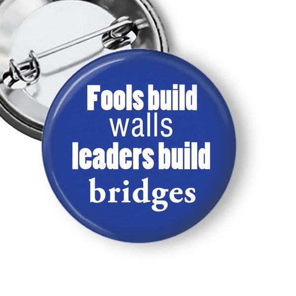 Fools Build Walls Leaders Build Bridges Anti-Trump Political Pin Pinback Button B29