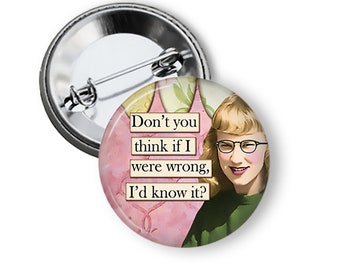 Funny Pins and Magnets Don't You Think I Would Know If I Were Wrong?  Pin Back Button B25