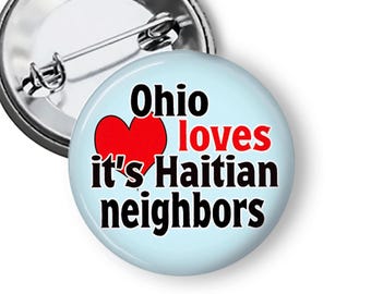 Ohio Loves It’s Haitian Neighbors Button, Immigrant Rights Pins and Fridge Magnets