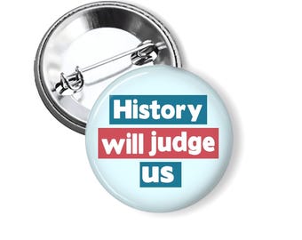Anti-Trump Political Pin History Will Judge Us Protest Buttons Pinback Button B414