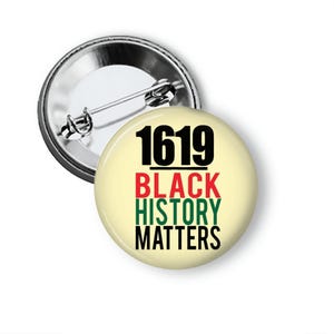 Black History Matters Pins Black Lives Movement African American History 1619 Project Buttons B150