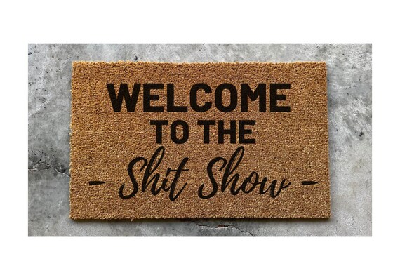 Shit Show doormat Welcome to the Shit Show doormat Welcome to our Shit Show Doormat