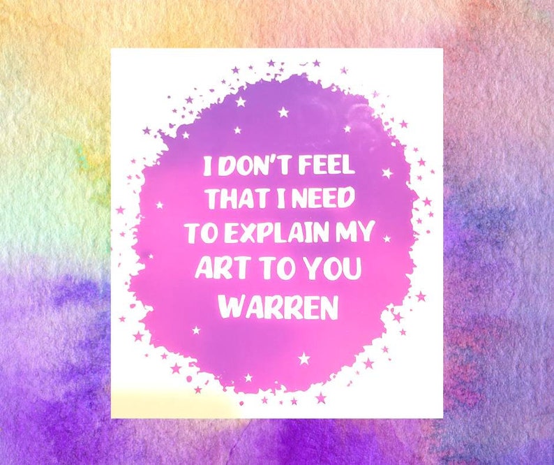 May include: A pink and purple watercolor background with a white circle containing the text "I don't feel that I need to explain my art to you Warren" in white text.