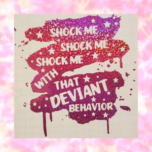 May include: Pink and white glitter sticker with the text "Shock me shock me shock me with that deviant behavior" and stars.