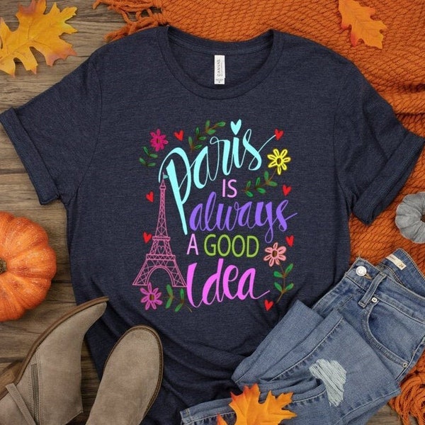 Paris is Always a Good Idea,Eiffel Tower,Paris Shirt,French Shirt,France Shirt,Softstyle Unisex Shirt,Trendy Women Shirts,Women graphic tees