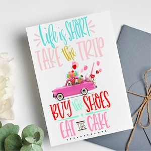 Life is short,take the trip,buy the shoes, eat the cake, quote, Birthday greeting cards, single sided,120#silk cover,4.25"x5.5"Birthday.