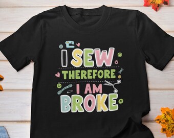 I Sew Therefore I Am Broke T-shirt - Funny Sewist Unisex Jersey Short Sleeve Tee Shirt