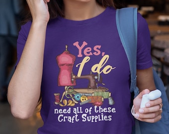 Yes I Do Need All Of These Craft Supplies Unisex Short Sleeve Tee - Crafter T-shirt Gift