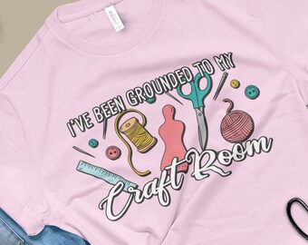 I've Been Grounded To My Craft Room Unisex Jersey Short Sleeve Tee Shirt - Funny Crafter T-shirt