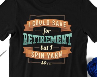 Yarn Spinner Gift - I could be saving for retirement but I spin yarn so... Unisex Tee Shirt for Spindle Lovers