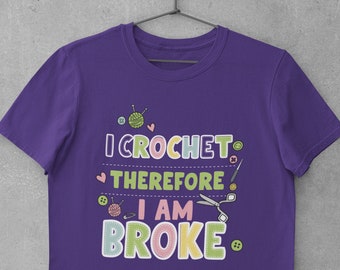 I Crochet Therefore I Am Broke T-shirt - Funny Crocheter Unisex Jersey Short Sleeve Tee Shirt