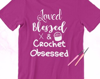 Loved Blessed and Crochet Obsessed Unisex T-shirt | Gift for Crocheter