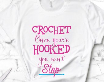 Crochet, Once You're Hooked You Can't Stop Funny Crocheter Unisex T-shirt - Gift for crocheting fans