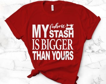 Funny Sewing Shirt, My Fabric Stash is Bigger Than Yours, Sewciopath Fabric Hoarder Gift, Shirt for Sewers, Gift for Quilters Unisex T-Shirt