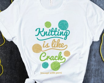 Knitting is Like Crack (But With Yarn) | Knitting Is Addictive T-shirt - Yarn Lover Unisex Short Sleeve Tshirt - Gift for Knitter