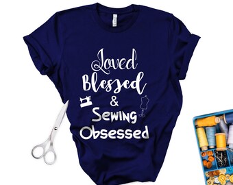 Loved Blessed and Sewing Obsessed Unisex Tshirt | Gift for Sewists