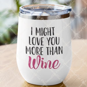 I Might Love You More Than Wine 12oz Wine Tumbler With Lid, Stemless Wine Cup, Mother&#39;s Day Gift, Wine Tumbler, Personalized Gift For Friend