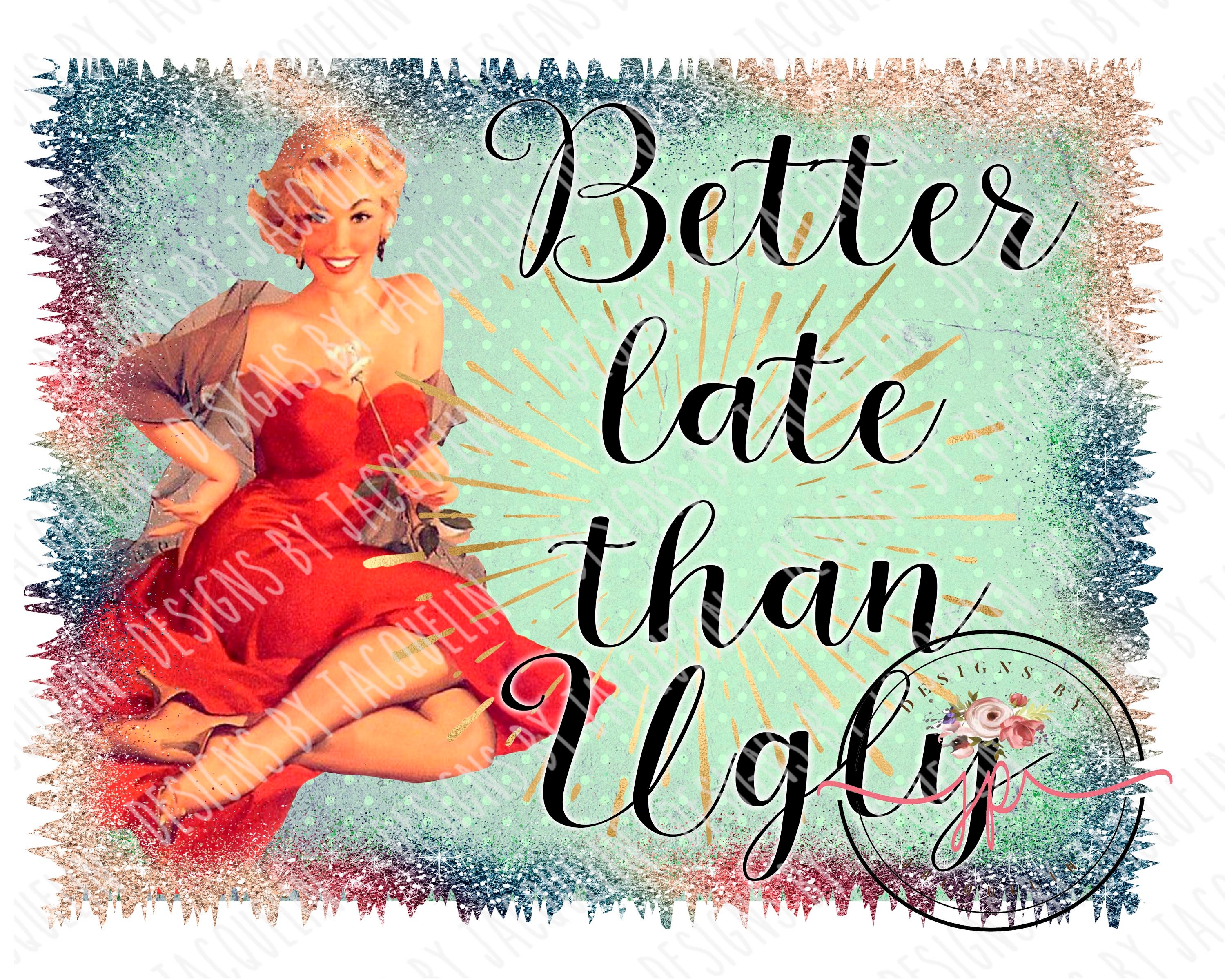Better Late Than Ugly Pin Up
