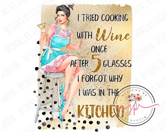 May include: A digital illustration of a woman in a pink and blue apron holding a cocktail, sitting on a stool. Text reads: "I tried cooking with wine once after 5 glasses I forgot why I was in the kitchen."