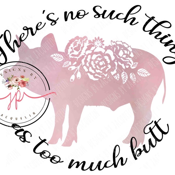 Pig, there's no such thing as too much butt . Farmhouse, tote, t-shirt, towel, pillow, printable art PNG, FREE DOWNLOAD. Sublimation