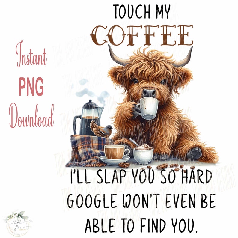 K&ouml;nnte beinhalten: Eine cartoonartige Highland-Kuh mit braunem Fell sitzt an einem Tisch mit einer Tasse Kaffee in der Hand. Der Text "TOUCH MY COFFEE" befindet sich &uuml;ber der Kuh. Der Text "I'LL SLAP YOU SO HARD GOOGLE WON'T EVEN BE ABLE TO FIND YOU." befindet sich unter der Kuh.
