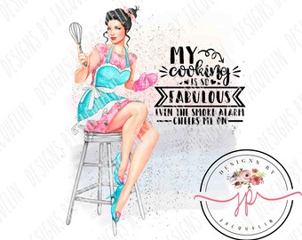 May include: A watercolor illustration of a woman in a blue and pink dress holding a whisk and wearing pink oven mitts. The text reads "My cooking is so fabulous even the smoke alarm cheers me on".