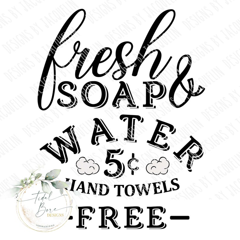 Op de afbeelding: Zwart-witte afbeelding met de woorden "fresh soap & water" in een decoratief lettertype. Hieronder staat "5&cent; handdoeken gratis-". Een bloemenontwerp en de woorden "Tidal Bore Designs" staan in de linker benedenhoek.