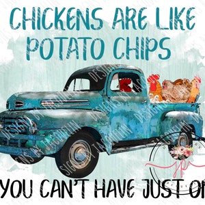 May include: A teal vintage pickup truck carries chickens in the bed. The text reads "CHICKENS ARE LIKE POTATO CHIPS... YOU CAN'T HAVE JUST ONE." The image has a watercolor effect and a floral design.
