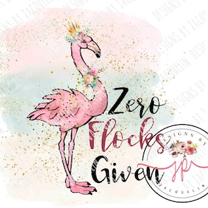 Flamingo, zero flocks given watercolor, best friends, bridal shower, printable art, png, clip art, sublimation, digital