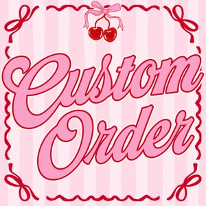 May include: A pink and white striped background with the words "Custom Order" in a large, cursive font. The text is in a darker pink color. The image includes red bows and cherries.