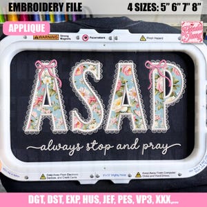 May include: An embroidery file with the word "ASAP" in floral letters, accented with pink bows. The text "always stop and pray" is below. The design is available in 4 sizes: 5", 6", 7", and 8".